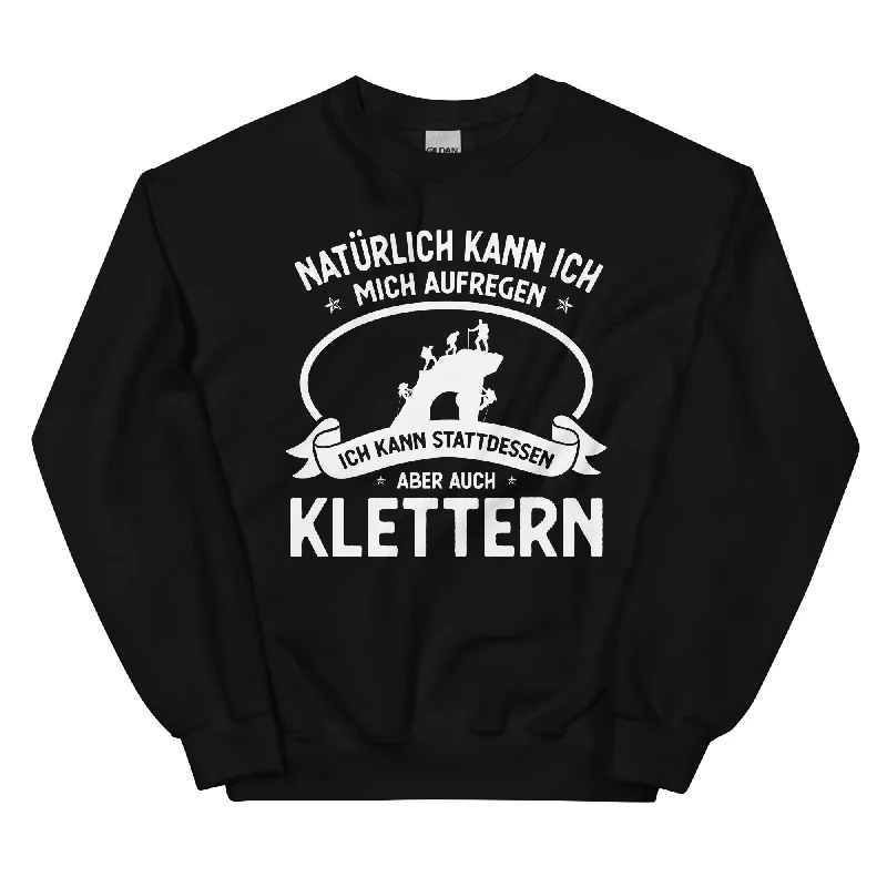 Naturlich Kann Ich Mich Aufregen Ich Kann Stattdessen Aber Auch Klettern - Sweatshirt (Unisex)