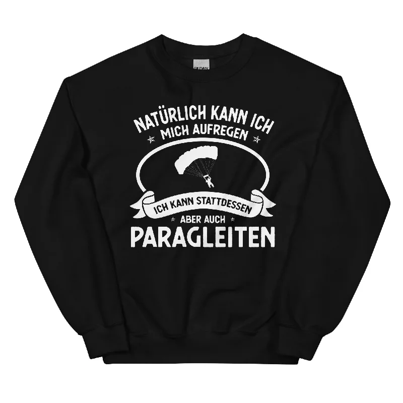 Naturlich Kann Ich Mich Aufregen Ich Kann Stattdessen Aber Auch Paragleiten - Sweatshirt (Unisex)