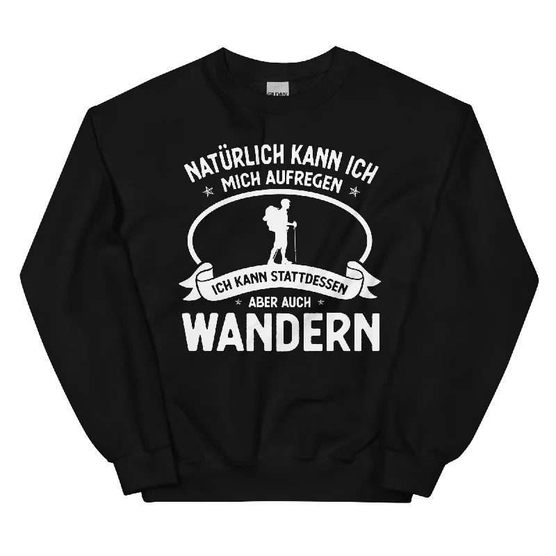 Naturlich Kann Ich Mich Aufregen Ich Kann Stattdessen Aber Auch Wandern - Sweatshirt (Unisex)