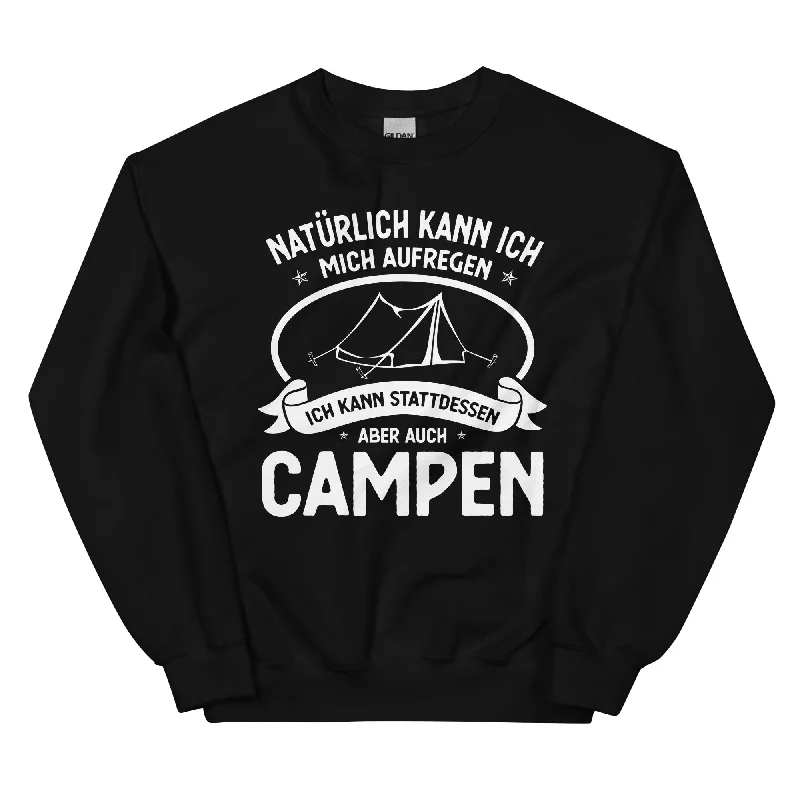 Naturlich Kann Ich Mich Aufregen Ich Kann Stattdessen Aber Auch Campen - Sweatshirt (Unisex)