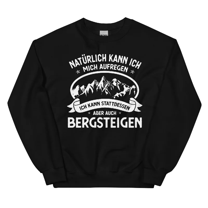 Naturlich Kann Ich Mich Aufregen Ich Kann Stattdessen Aber Auch Bergsteigen - Sweatshirt (Unisex)