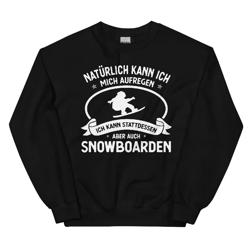 Naturlich Kann Ich Mich Aufregen Ich Kann Stattdessen Aber Auch Snowboarden - Sweatshirt (Unisex)