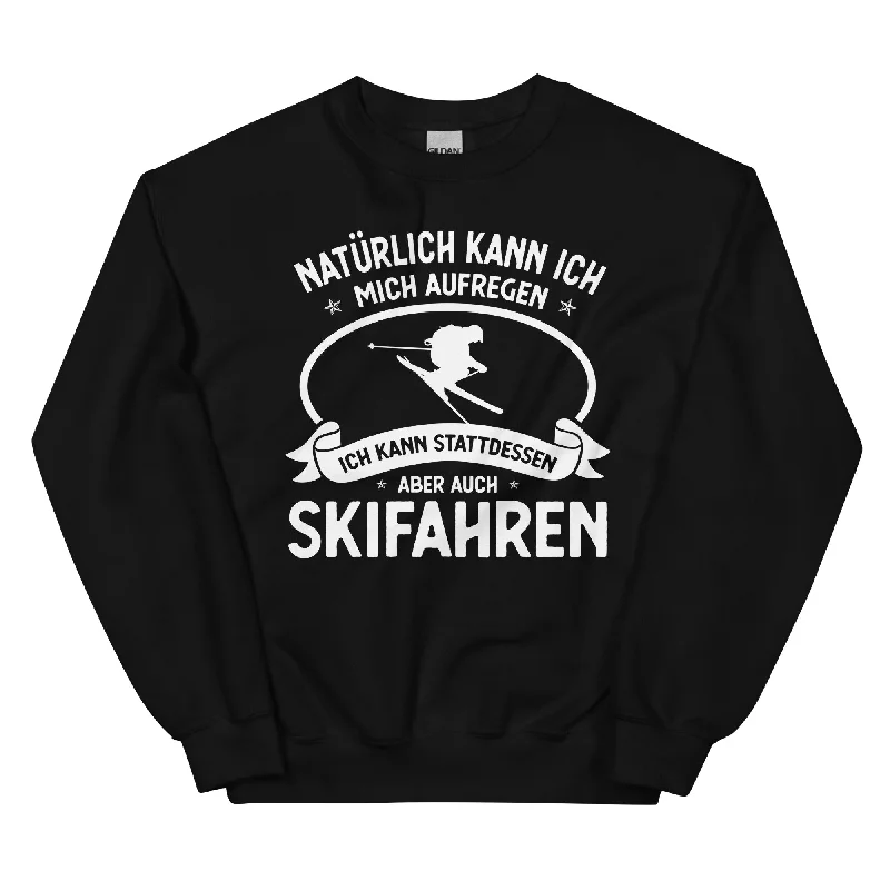 Naturlich Kann Ich Mich Aufregen Ich Kann Stattdessen Aber Auch Skifahren - Sweatshirt (Unisex)