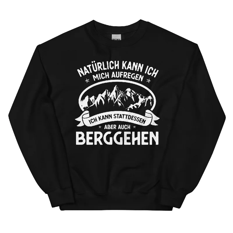 Naturlich Kann Ich Mich Aufregen Ich Kann Stattdessen Aber Auch Berggehen - Sweatshirt (Unisex)