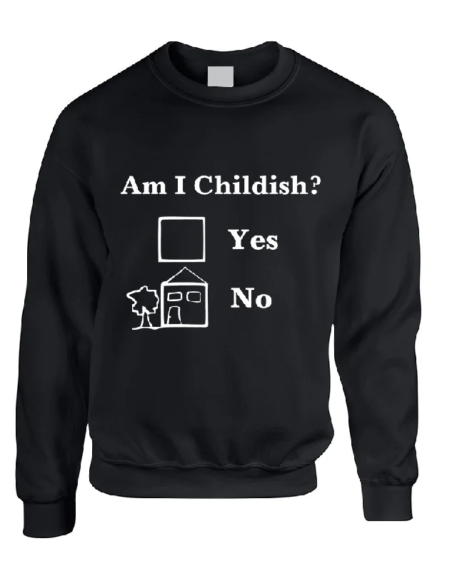 Adult Sweatshirt Am I Childish Funny Saying Top Cool Humor Gift